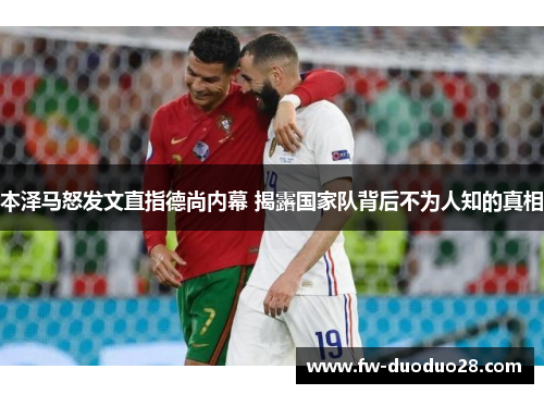 本泽马怒发文直指德尚内幕 揭露国家队背后不为人知的真相 本泽马怒发文直指德尚内幕 揭露国家队背后不为人知的真相