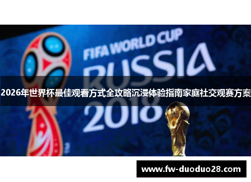 2026年世界杯最佳观看方式全攻略沉浸体验指南家庭社交观赛方案 2026年世界杯最佳观看方式全攻略沉浸体验指南家庭社交观赛方案